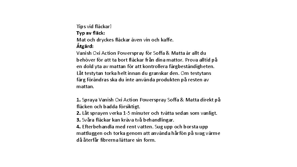 Tips vid fläckar! Typ av fläck: Mat och dryckes fläckar även vin och kaffe.