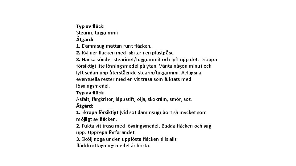 Typ av fläck: Stearin, tuggummi Åtgärd: 1. Dammsug mattan runt fläcken. 2. Kyl ner