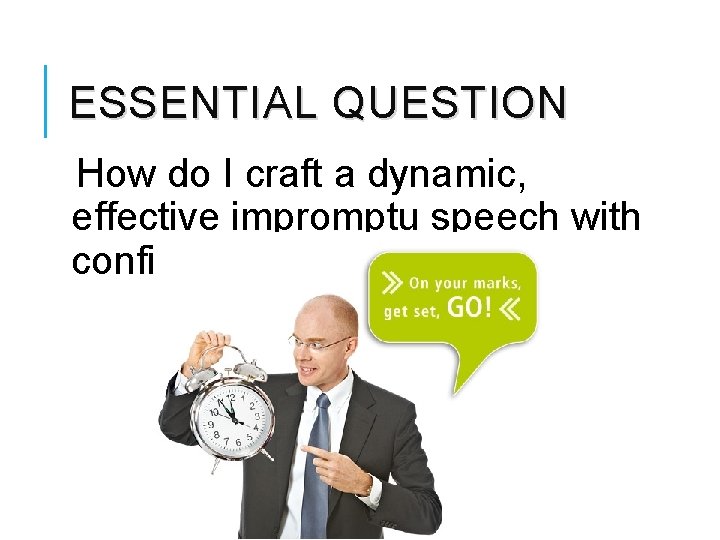 ESSENTIAL QUESTION How do I craft a dynamic, effective impromptu speech with confidence? 