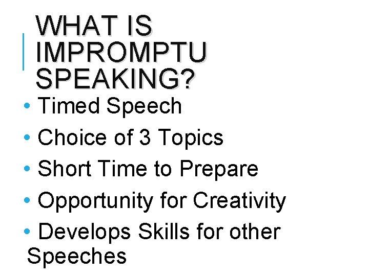 WHAT IS IMPROMPTU SPEAKING? • Timed Speech • Choice of 3 Topics • Short