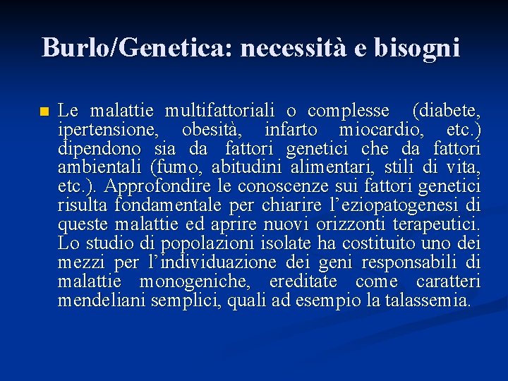 Burlo/Genetica: necessità e bisogni n Le malattie multifattoriali o complesse (diabete, ipertensione, obesità, infarto