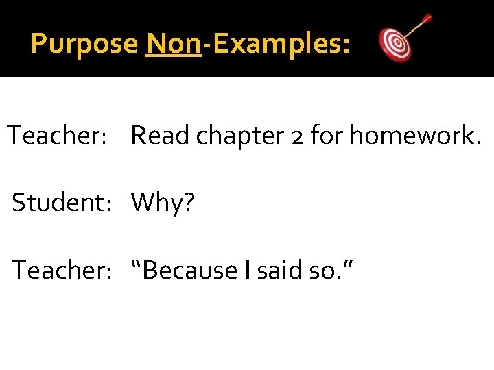 Purpose Non-Examples: Teacher: Read chapter 2 for homework. Student: Why? Teacher: “Because I said Purpose Non-Examples: Teacher: Read chapter 2 for homework. Student: Why? Teacher: “Because I said