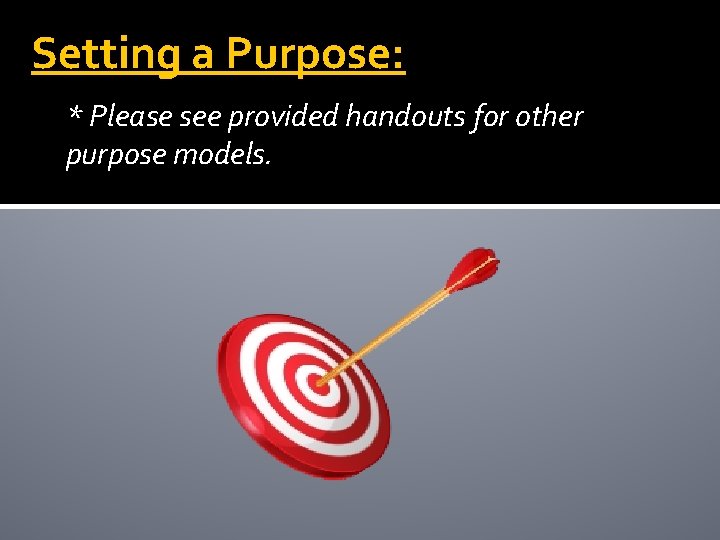 Setting a Purpose: * Please see provided handouts for other purpose models. Setting a Purpose: * Please see provided handouts for other purpose models.