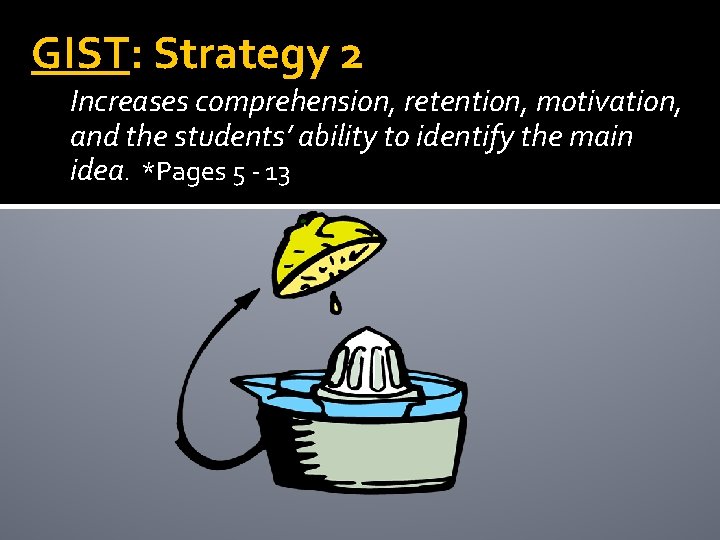 GIST: Strategy 2 Increases comprehension, retention, motivation, and the students’ ability to identify the GIST: Strategy 2 Increases comprehension, retention, motivation, and the students’ ability to identify the