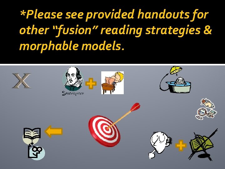 *Please see provided handouts for other “fusion” reading strategies & morphable models. *Please see provided handouts for other “fusion” reading strategies & morphable models.