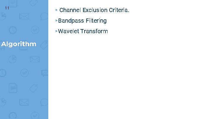 11 ▸ Channel Exclusion Criteria. ▸Bandpass Filtering ▸Wavelet Transform Algorithm 