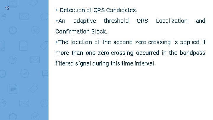 12 ▸ Detection of QRS Candidates. ▸An adaptive threshold QRS Localization and Confirmation Block.