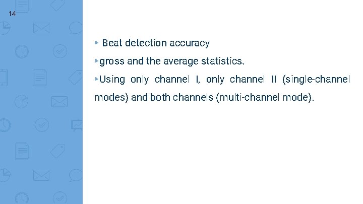 14 ▸ Beat detection accuracy ▸gross and the average statistics. ▸Using only channel I,
