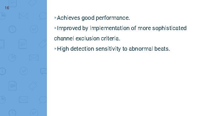 16 ▸Achieves good performance. ▸Improved by implementation of more sophisticated channel exclusion criteria. ▸High