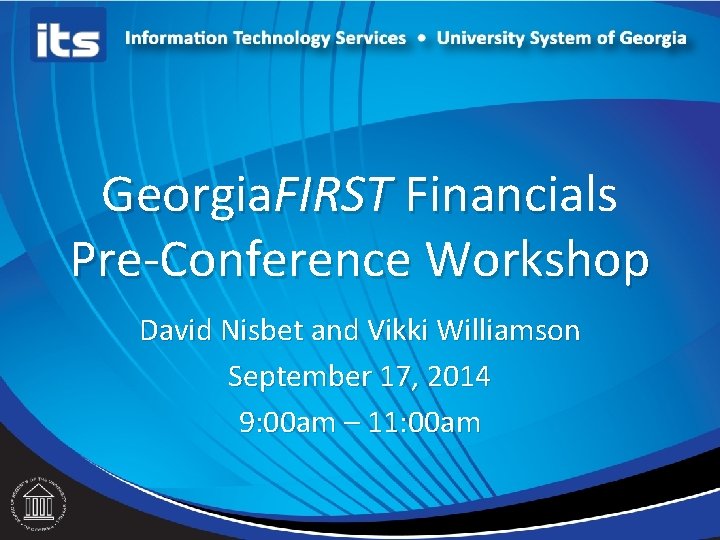 Georgia. FIRST Financials Financ Pre-Conference Workshop David Nisbet and Vikki Williamson September 17, 2014