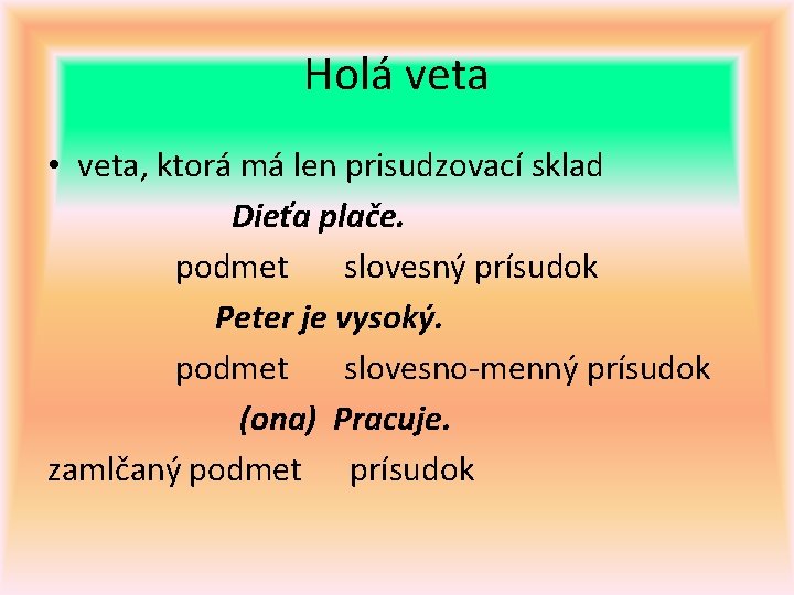 Holá veta • veta, ktorá má len prisudzovací sklad Dieťa plače. podmet slovesný prísudok