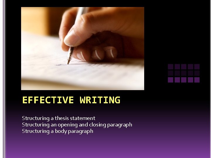 EFFECTIVE WRITING Structuring a thesis statement Structuring an opening and closing paragraph Structuring a