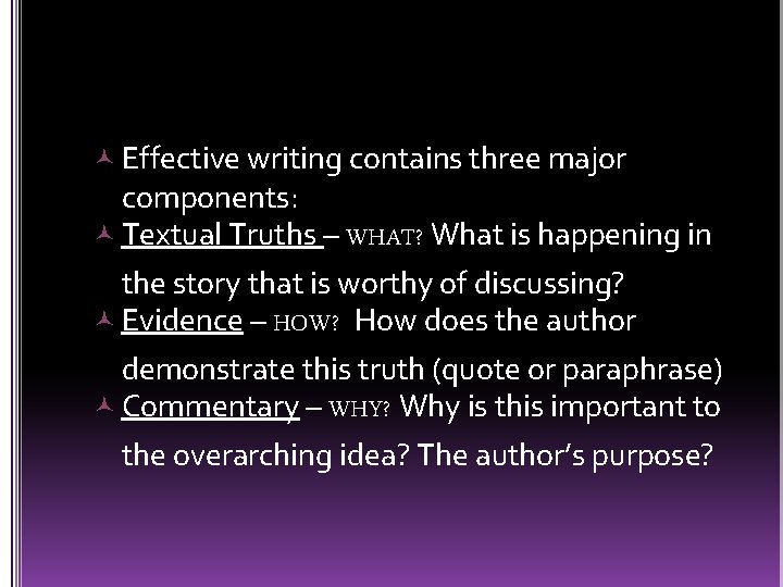  Effective writing contains three major components: Textual Truths – WHAT? What is happening