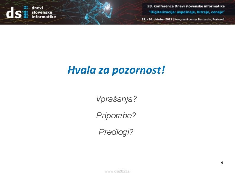 Hvala za pozornost! Vprašanja? Pripombe? Predlogi? 6 