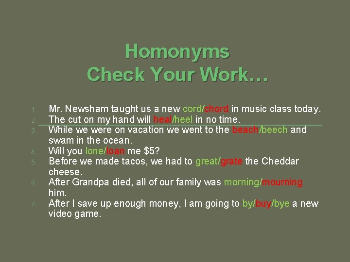 Homonyms Check Your Work… 1. 2. 3. 4. 5. 6. 7. Mr. Newsham taught