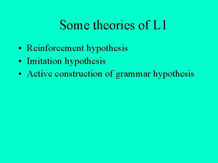 Some theories of L 1 • Reinforcement hypothesis • Imitation hypothesis • Active construction