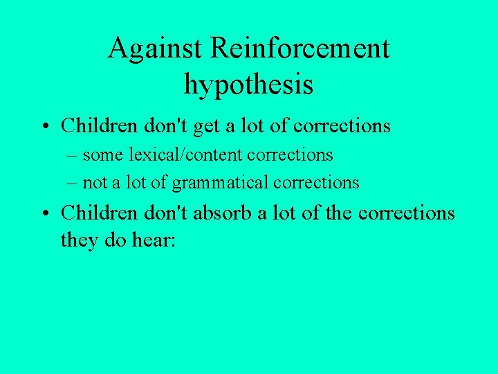 Against Reinforcement hypothesis • Children don't get a lot of corrections – some lexical/content