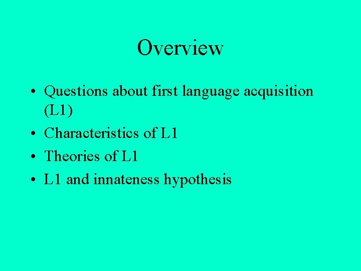 Overview • Questions about first language acquisition (L 1) • Characteristics of L 1
