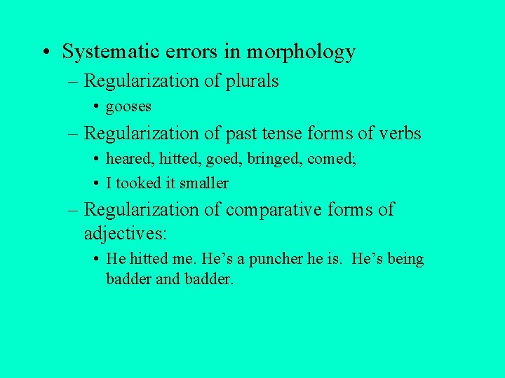  • Systematic errors in morphology – Regularization of plurals • gooses – Regularization