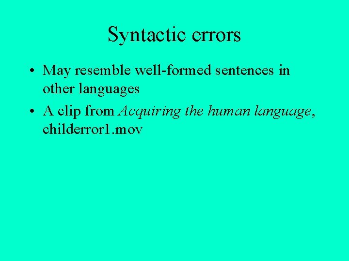 Syntactic errors • May resemble well-formed sentences in other languages • A clip from