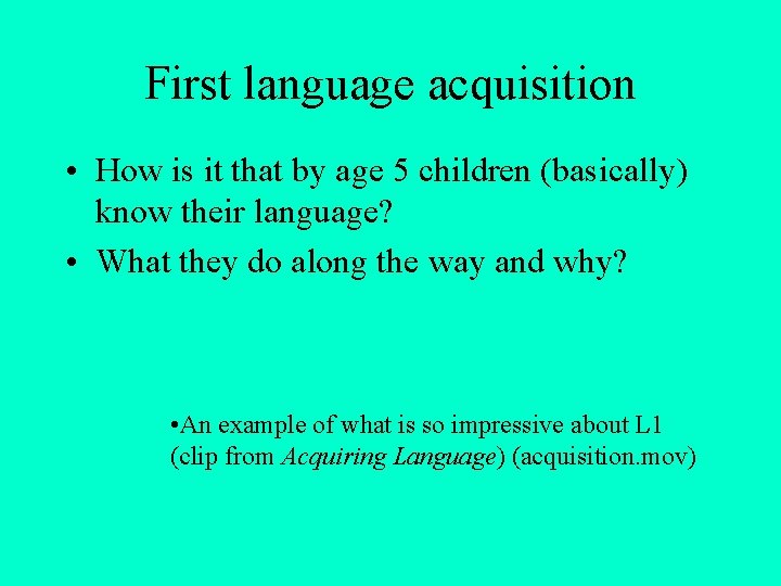 First language acquisition • How is it that by age 5 children (basically) know
