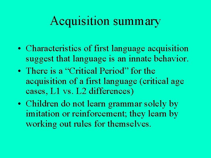 Acquisition summary • Characteristics of first language acquisition suggest that language is an innate