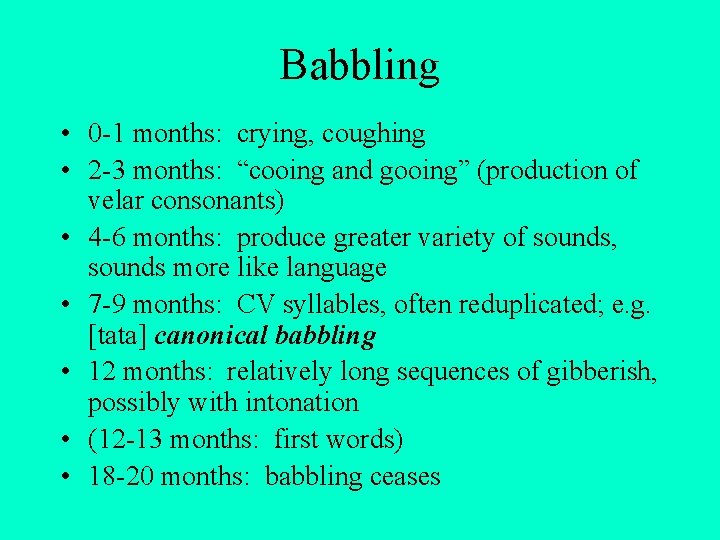 Babbling • 0 -1 months: crying, coughing • 2 -3 months: “cooing and gooing”