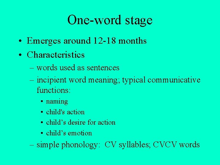 One-word stage • Emerges around 12 -18 months • Characteristics – words used as