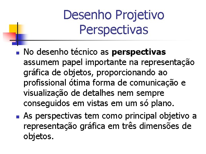 Desenho Projetivo Perspectivas n n No desenho técnico as perspectivas assumem papel importante na