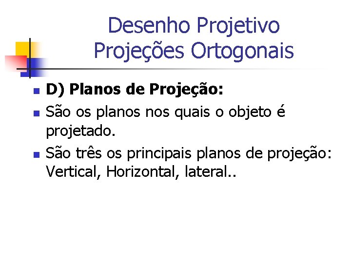 Desenho Projetivo Projeções Ortogonais n n n D) Planos de Projeção: São os planos