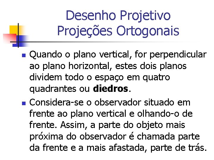 Desenho Projetivo Projeções Ortogonais n n Quando o plano vertical, for perpendicular ao plano