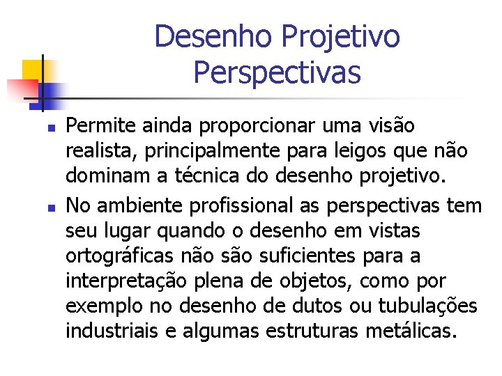 Desenho Projetivo Perspectivas n n Permite ainda proporcionar uma visão realista, principalmente para leigos