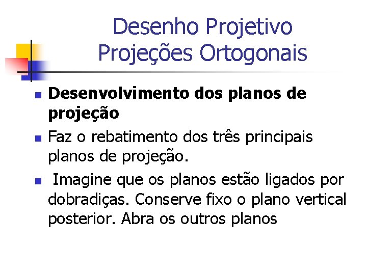 Desenho Projetivo Projeções Ortogonais n n n Desenvolvimento dos planos de projeção Faz o