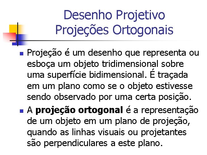 Desenho Projetivo Projeções Ortogonais n n Projeção é um desenho que representa ou esboça