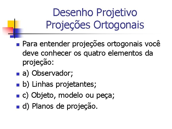 Desenho Projetivo Projeções Ortogonais n n n Para entender projeções ortogonais você deve conhecer