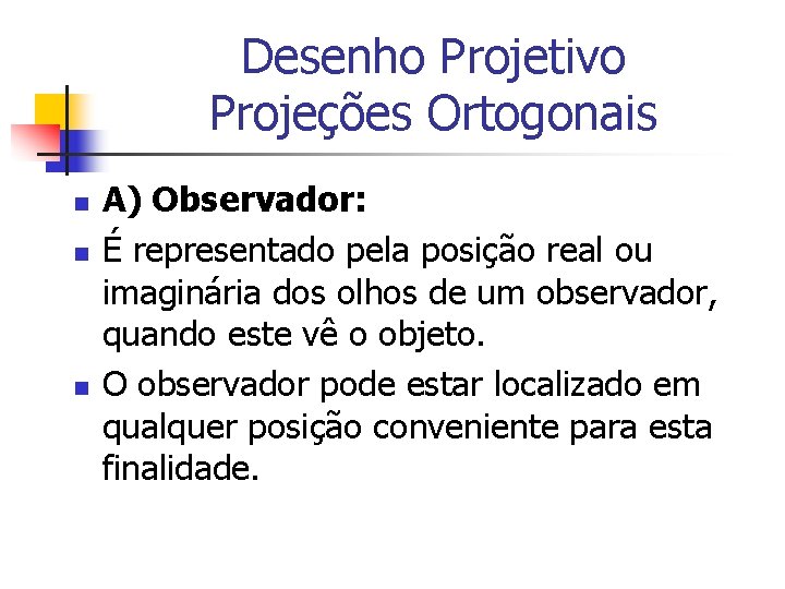 Desenho Projetivo Projeções Ortogonais n n n A) Observador: É representado pela posição real