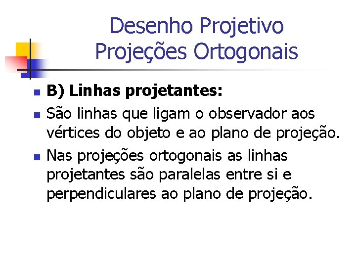 Desenho Projetivo Projeções Ortogonais n n n B) Linhas projetantes: São linhas que ligam