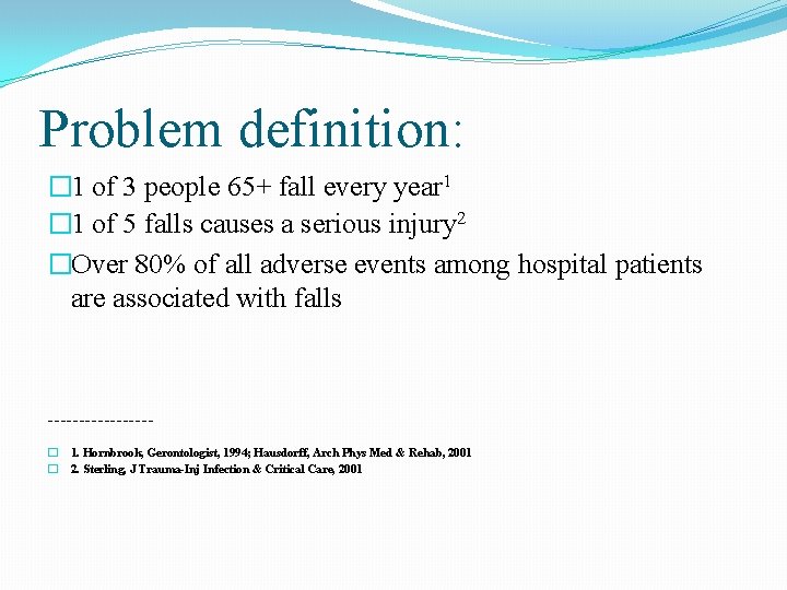 Problem definition: � 1 of 3 people 65+ fall every year 1 � 1