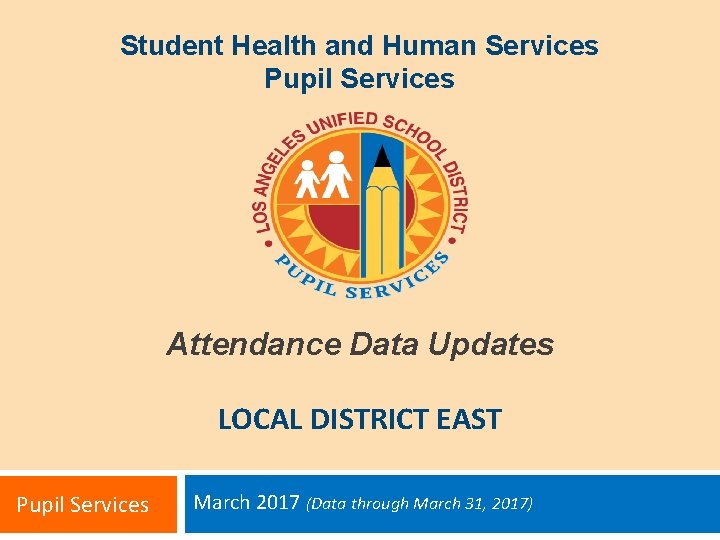 Student Health and Human Services Pupil Services Attendance Data Updates LOCAL DISTRICT EAST Pupil