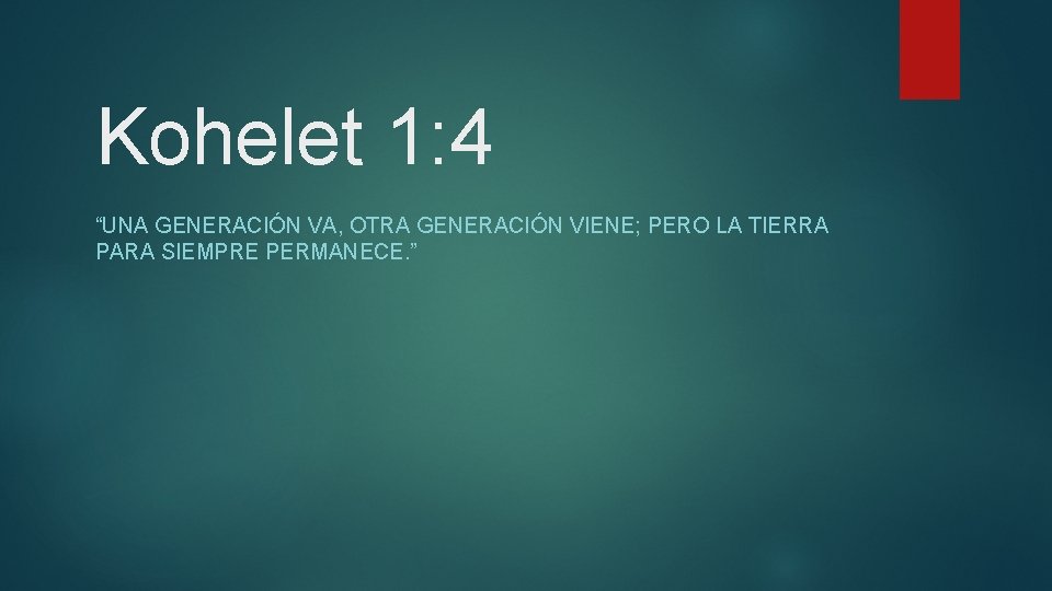 Kohelet 1: 4 “UNA GENERACIÓN VA, OTRA GENERACIÓN VIENE; PERO LA TIERRA PARA SIEMPRE