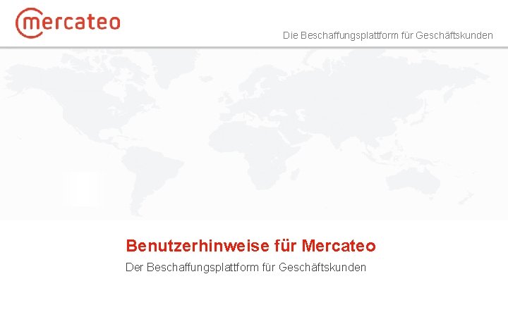 Die Beschaffungsplattform für Geschäftskunden Benutzerhinweise für Mercateo Der Beschaffungsplattform für Geschäftskunden 