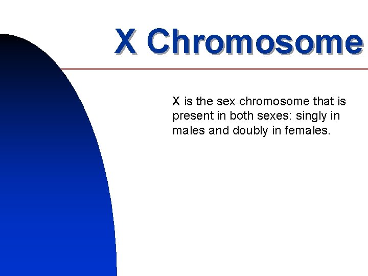 X Chromosome X is the sex chromosome that is present in both sexes: singly