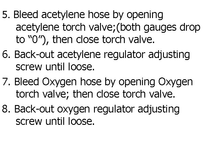 5. Bleed acetylene hose by opening acetylene torch valve; (both gauges drop to “