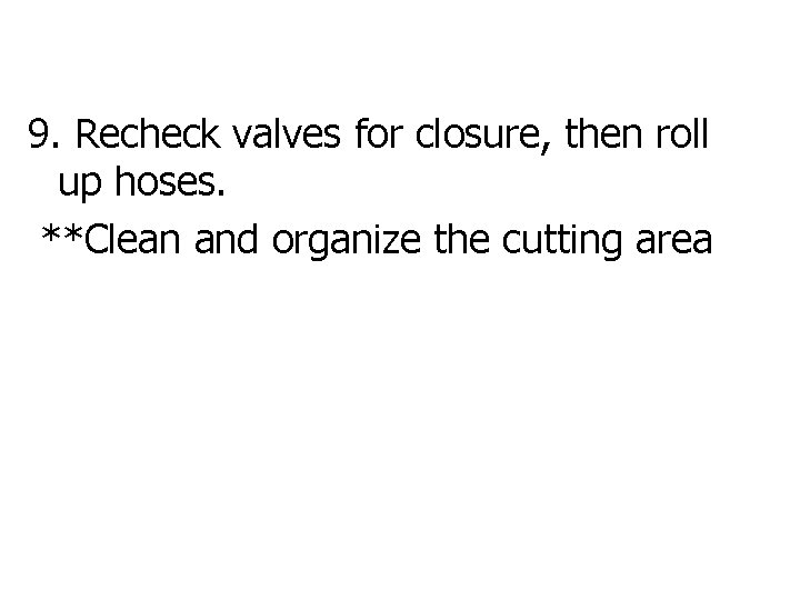9. Recheck valves for closure, then roll up hoses. **Clean and organize the cutting