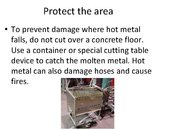 Protect the area • To prevent damage where hot metal falls, do not cut