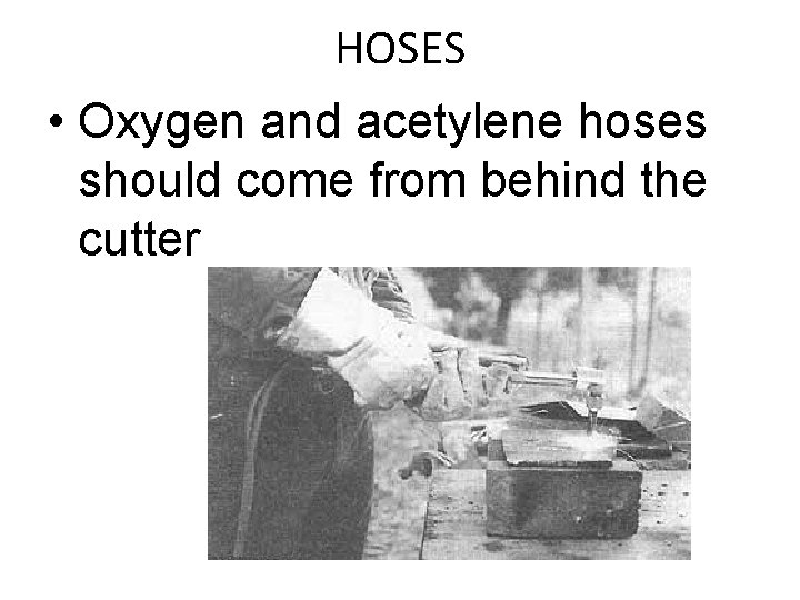 HOSES. • Oxygen and acetylene hoses should come from behind the cutter 