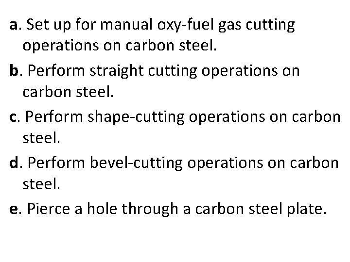 a. Set up for manual oxy-fuel gas cutting operations on carbon steel. b. Perform