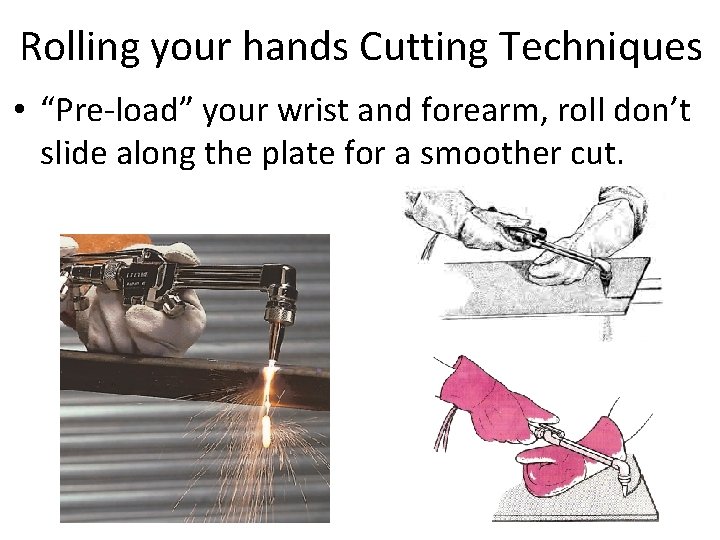 Rolling your hands Cutting Techniques • “Pre-load” your wrist and forearm, roll don’t slide