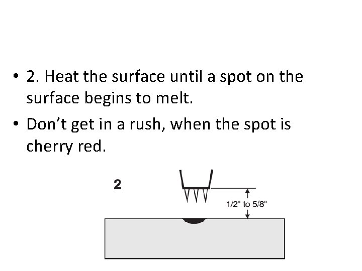  • 2. Heat the surface until a spot on the surface begins to