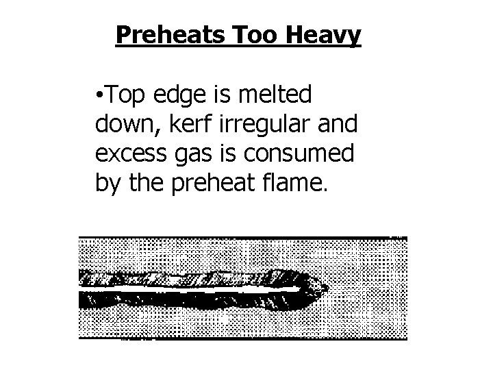 Preheats Too Heavy • Top edge is melted down, kerf irregular and excess gas
